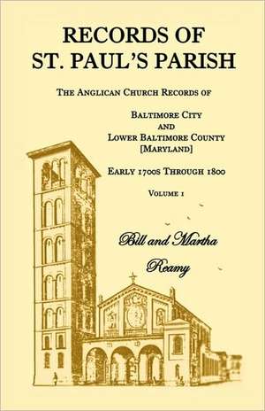 Records of St. Paul's Parish, the Anglican Church Records of Baltimore City and Lower Baltimore County, Maryland, Volume 1 de Bill Reamy