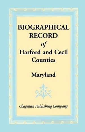 Biographical Record of Harford and Cecil Counties, Maryland de Chapman Publishing Company