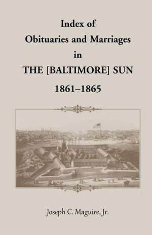 Index of Obituaries and Marriages of the [Baltimore] Sun, 1861-1865 de Joseph C. Maguire Jr