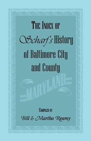 The Index of Scharf's History of Baltimore City and County [Maryland] de Bill Reamy