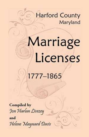 Harford County, Maryland Marriage Licenses, 1777-1865 de Jon Livezey