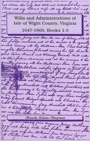 Wills and Administrations of Isle of Wight County, Virginia, 1647-1800, Books 1-3 de Blanche Adams Chapman