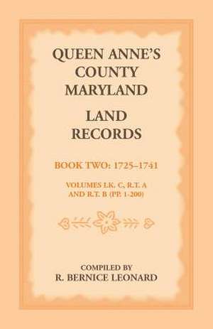 Queen Anne's County, Maryland Land Records. Book 2: 1725-1741 de R. Bernice Leonard