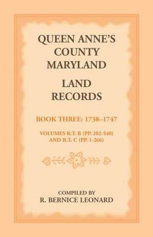 Queen Anne's County, Maryland Land Records. Book 3: 1738-1747 de R. Bernice Leonard