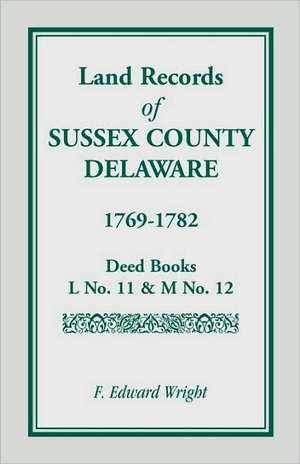 Land Records of Sussex County, Delaware, 1769-1782 de F. Edward Wright