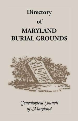 Directory of Maryland's Burial Grounds de Genealogical Council of Maryland