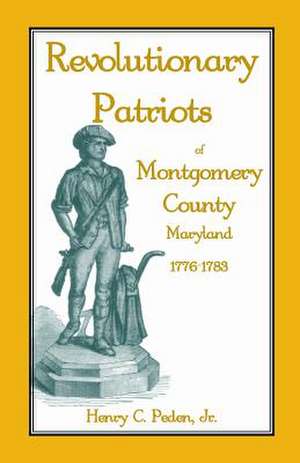 Revolutionary Patriots of Montgomery County, Maryland, 1776-1783 de Henry C. Peden Jr