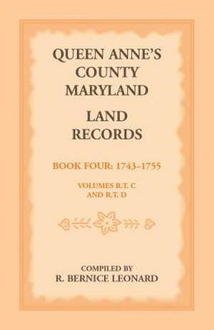 Queen Anne's County, Maryland Land Records. Book 4: 1743-1755 de R. Bernice Leonard