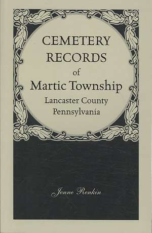 Cemetery Records of Martic Township, Lancaster County, Pennsylvania de Jenne Renkin