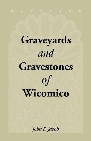 Graveyards & Gravestones of Wicomico [Maryland] de John E. Jacob