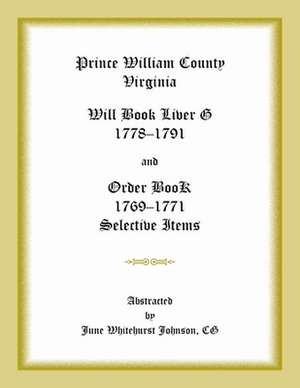 Prince William County, Virginia Will Book Liber G, 1778-1791 and Order Book, 1769-1771 Selective Items de June Whitehurst Johnson