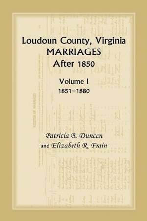 Loudoun County, Virginia Marriages After 1850, Volume 1, 1851-1880 de Patricia B. Duncan