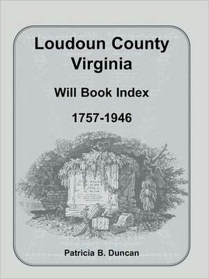 Loudoun County, Virginia Will Book Index, 1757-1946 de Patricia B. Duncan