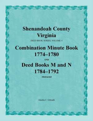 Shenandoah County, Virginia, Deed Book Series, Volume 4, Combination Minute Book 1774-1780 and Deed Books M and N 1784-1792 de Amelia C. Gilreath