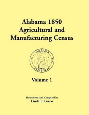 Alabama 1850 Agricultural and Manufacturing Census, Volume 1 for Dale, Dallas, Dekalb, Fayette, Franklin, Greene, Hancock, and Henry Counties de Linda L. Green