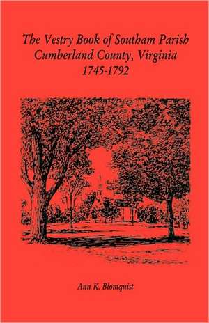 The Vestry Book of Southam Parish, Cumberland County, Virginia, 1745-1792 de Ann K. Blomquist