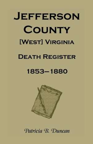 Jefferson County, [West] Virginia, Death Records, 1853-1880 de Patricia B. Duncan