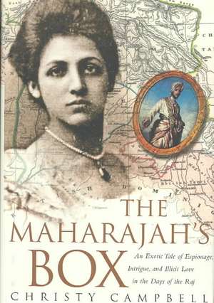 The Maharajah's Box: An Exotic Tale of Espionage, Intrigue, and Illicit Love in the Days of the Raj de Christy Campbell