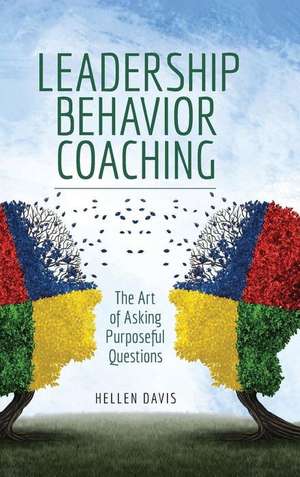 Leadership Behavior Coaching: The Art of Asking Purposeful Questions de Hellen Davis