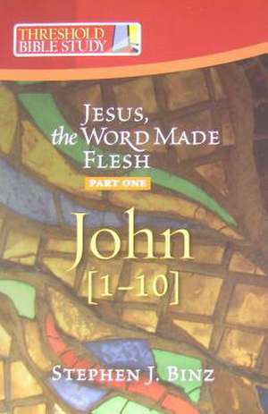 Jesus the Word Made Flesh, Part One: John 1-10 de Stephen J. Binz