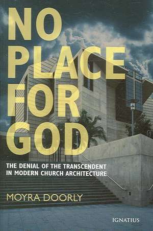 No Place for God: The Denial of the Transcendent in Modern Church Architecture de Moyra Doorly