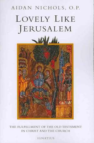 Lovely, Like Jerusalem: The Fulfillment of the Old Testament in Christ and the Church de Aiden Nichols