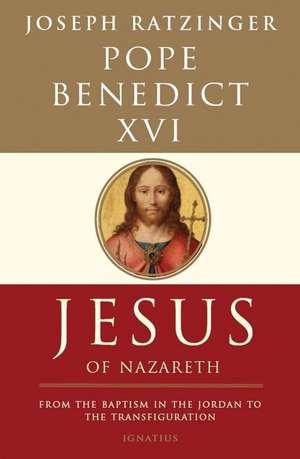 Jesus of Nazareth: From the Baptism in the Jordan to the Transfiguration de Joseph Ratzinger