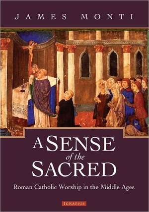 A Sense of the Sacred: Roman Catholic Worship in the Middle Ages de James Monti