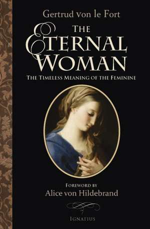 The Eternal Woman: The Timeless Meaning of the Feminine de Gertrud von Le Fort