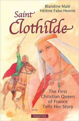 Saint Clothilde: The First Christian Queen of France Tells Her Story de Blandine Male