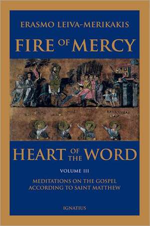 Fire of Mercy, Heart of the Word - Vol. 3: Meditations on the Gospel According to Saint Matthew de Erasmo Leiva-Merikakis