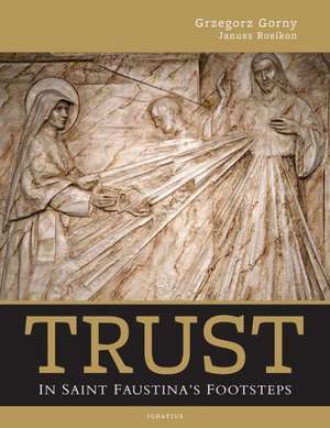 Trust: In Saint Faustina's Footsteps de Grzegorz Gorny