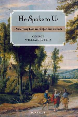 He Spoke to Us: Discerning God in People and Events de George William Rutler