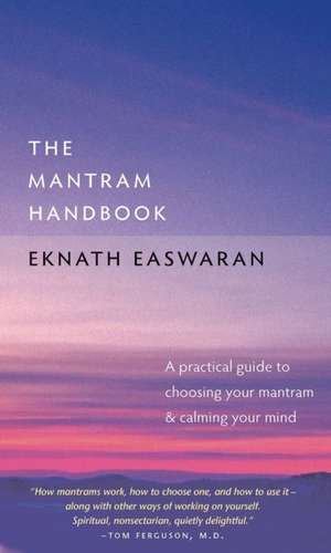 The Mantram Handbook: A Practical Guide to Choosing Your Mantram and Calming Your Mind de Eknath Easwaran