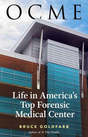 Ocme: Life in America's Top Forensic Medical Center de Bruce Goldfarb