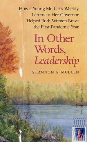 In Other Words, Leadership: How a Young Mother's Weekly Letters to Her Governor Helped Both Women Brave the First Pandemic Year de Shannon A. Mullen