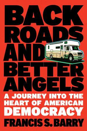 Back Roads and Better Angels: A Journey Into the Heart of American Democracy de Francis S. Barry