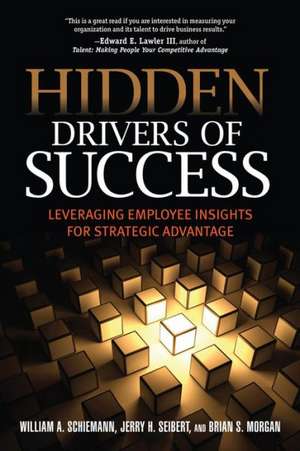 Hidden Drivers of Success: Leveraging Employee Insights for Strategic Advantage de William A. Schiemann