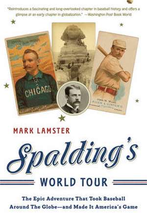 Spalding's World Tour: The Epic Adventure that Took Baseball Around the Globe - And Made it America's Game de Mark Lamster