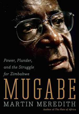 Mugabe: Power, Plunder, and the Struggle for Zimbabwe's Future de Martin Meredith