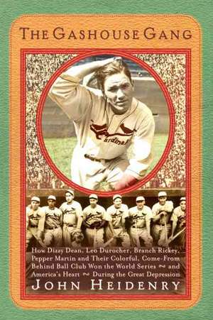 The Gashouse Gang: How Dizzy Dean, Leo Durocher, Branch Rickey, Pepper Martin, and Their Colorful, Come-from-Behind Ball Club Won the World Seriesand Americas HeartDuring the Great Depression de John Heidenry