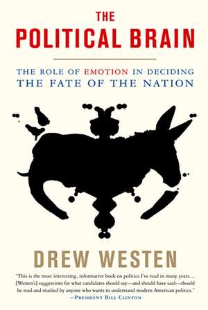 The Political Brain: The Role of Emotion in Deciding the Fate of the Nation de Drew Westen