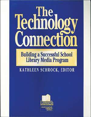 The Technology Connection: Building a Successful School Library Media Program, The de Kathleen Schrock