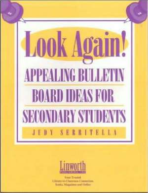 Look Again! Appealing Bulletin Boards for Secondary Students de Judy Serritella