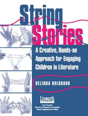 String Stories: A Creative, Hands-On Approach for Engaging Children in Literature de Belinda Holbrook