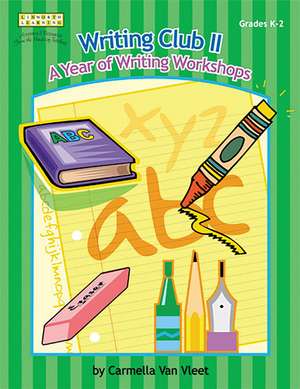 Writing Club II: A Year of Writing Workshops for Grades K-2 de Carmella Van Vleet