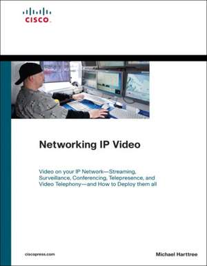 Networking IP Video: Video on your IP Network - Streaming, Surveillance, Conferencing, Telepresence, and Video Telephony - and How de Michael Harttree