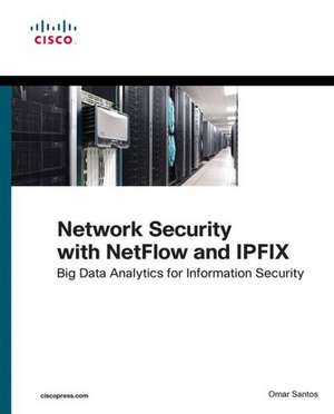 Network Security with NetFlow and IPFIX: Big Data Analytics for Information Security de Omar Santos