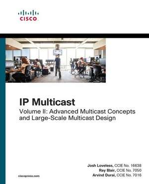 IP Multicast, Volume II: Advanced Multicast Concepts and Large-Scale Multicast Design de Josh Loveless