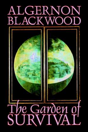 The Garden of Survival by Algernon Blackwood, Science Fiction, Short Stories de Algernon Blackwood